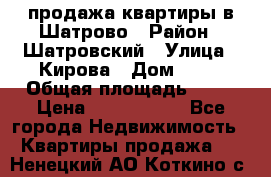  продажа квартиры в Шатрово › Район ­ Шатровский › Улица ­ Кирова › Дом ­ 17 › Общая площадь ­ 64 › Цена ­ 2 000 000 - Все города Недвижимость » Квартиры продажа   . Ненецкий АО,Коткино с.